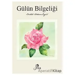 Gülün Bilgeliği - Bihter Türkan Ergül - Pika Yayınevi