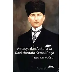 Amasya’dan Ankara’ya Gazi Mustafa Kemal Paşa - Sıtkı Kayaoğlu - Gülnar Yayınları