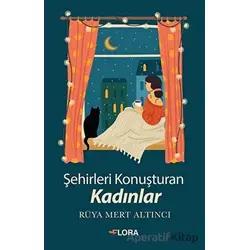 Şehirleri Konuşturan Kadınlar - Rüya Mert Altıncı - Flora Kitap