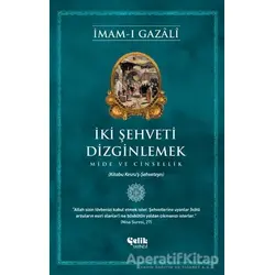 İki Şehveti Dizginlemek - İmam-ı Gazali - Çelik Yayınevi