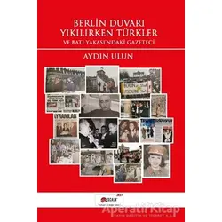 Berlin Duvarı Yıkılırken Türkler ve Batı Yakasındaki Gazeteci - Aydın Ulun - Scala Yayıncılık