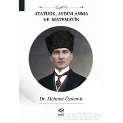 Atatürk, Aydınlanma Ve Matematik - Mehmet Özdemir - Arel Kitap