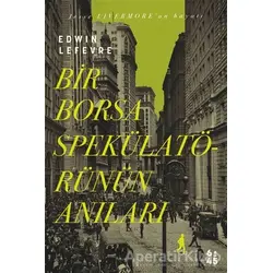 Bir Borsa Spekülatörünün Anıları - Edwin Lefevre - Altıkırkbeş Yayınları