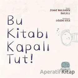 Bu Kitabı Kapalı Tut! - Jenny Molendyk Divleli - Karavan Çocuk Yayınları