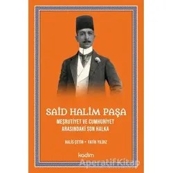 Said Halim Paşa - Meşrutiyet ve Cumhuriyet Arasındaki Son Halka - Fatih Yıldız - Kadim Yayınları