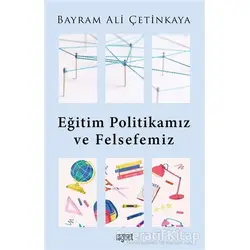 Eğitim Politikamız ve Felsefemiz - Bayram Ali Çetinkaya - Rağbet Yayınları