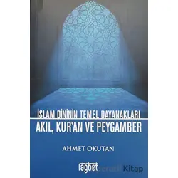 İslam Dininin Temel Dayanakları Akıl, Kuran ve Peygamber - Ahmet Okutan - Rağbet Yayınları