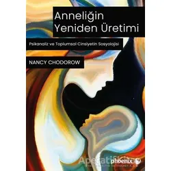 Anneliğin Yeniden Üretimi - Nancy J. Chodorow - Phoenix Yayınevi