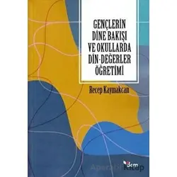 Gençlerin Dine Bakışı ve Okullarda Din-Değerler Öğretimi - Recep Kaymakcan - Dem Yayınları