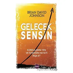 Gelecek Sensin - Korkularını Yen ve İstediğin Hayatı İnşa Et - Brian David Johnson - Aya Kitap