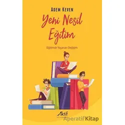 Yeni Nesil Eğitim - Eğitimde Yaşanan Değişim - Adem Keven - Aktif Yayınevi