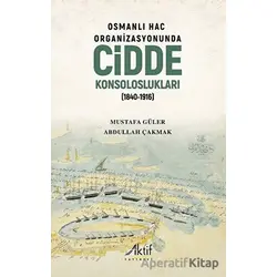 Osmanlı Hac Organizasyonunda Cidde Konsoloslukları (1840-1916) - Mustafa Güler - Aktif Yayınevi