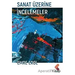 Sanat Üzerine İncelemeler - Emre Erol - Klaros Yayınları