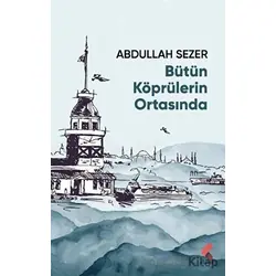 Bütün Köprülerin Ortasında - Abdullah Sezer - Klaros Yayınları