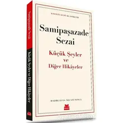 Küçük Şeyler ve Diğer Hikayeler - Samipaşazade Sezai - Kırmızı Kedi Yayınevi