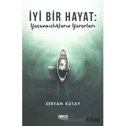 İyi Bir Hayat : Yaşanmışlıkların Yararları - Sertan Kutay - Gece Kitaplığı