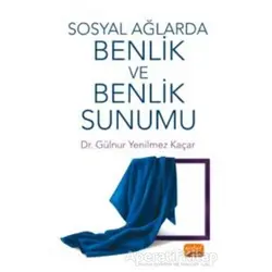 Sosyal Ağlarda Benlik ve Benlik Sunumu - Gülnur Yenilmez Kaçar - Nobel Bilimsel Eserler