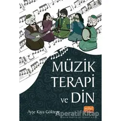 Müzik Terapi ve Din - Ayşe Kaya Göktepe - Nobel Akademik Yayıncılık