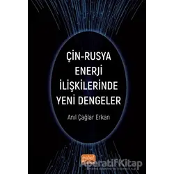 Çin-Rusya Enerji İlişkilerinde Yeni Dengeler - Anıl Çağlar Erkan - Nobel Bilimsel Eserler