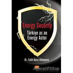 Energy Security Türkiye As An Energy Actor - Fatih Barış Altunyuva - Nobel Bilimsel Eserler