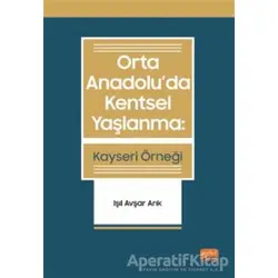Orta Anadoluda Kentsel Yaşlanma: Kayseri Örneği - Işıl Avşar Arık - Nobel Bilimsel Eserler