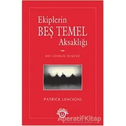 Ekiplerin Beş Temel Aksaklığı - Patrick Lencioni - Optimist Yayın Dağıtım