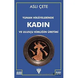 Yunan Hikayelerinde Kadın ve Ulusçu Kimliğin Üretimi - Aslı Çete - Urzeni Yayıncılık