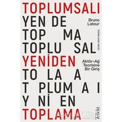 Toplumsalı Yeniden Toplama: Aktör-Ağ Teorisine Bir Giriş - Bruno Latour - Tellekt