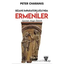 Bizans İmparatorluğunda Ermeniler - Peter Charanis - Urzeni Yayıncılık