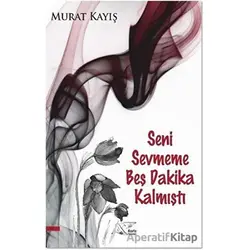 Seni Sevmeme Beş Dakika Kalmıştı - Murat Kayış - Kuytu Yayınları