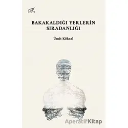 Bakakaldığı Yerlerin Sıradanlığı - Ümit Köksal - Pruva Yayınları
