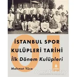 İstanbul Spor Kulüpleri Tarihi İlk Dönem Kulüpleri Cilt 1 - Mehmet Yüce - İBB Yayınları