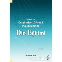 Türkiye’de Cumhuriyet Dönemi Düşüncesinde Din Eğitimi - Ali Kemal Acar - Grafiker Yayınları