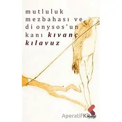 Mutluluk Mezbahası ve Dionysos’un Kanı - Kıvanç Kılavuz - Klaros Yayınları