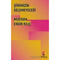Şiirimizin Gelemeyeceği - Mustafa Ergin Kılıç - Klaros Yayınları