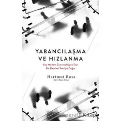 Yabancılaşma ve Hızlanma - Geç Modern Zamansallığına Dair Bir Eleştirel Teoriye Doğru