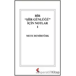 Bir Şiir Günlüğü İçin Notlar 1 - Mete Demirtürk - Klaros Yayınları