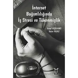 İnternet Bağımlılığında İş Stresi ve Tükenmişlik - Yasin Yıldız - Akademisyen Kitabevi