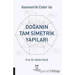 Geometrik Cebir İle Doğanın Tam Simetrik Yapıları - Abidin Kılıç - Akademisyen Kitabevi