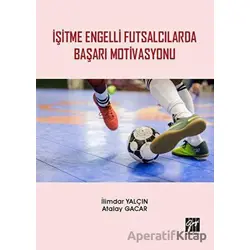 İşitme Engelli Futsalcılarda Başarı Motivasyonu - Atalay Gacar - Gazi Kitabevi