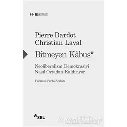 Bitmeyen Kabus: Neoliberalizm Demokrasiyi Nasıl Ortadan Kaldırıyor - Pierre Dardot - Sel Yayıncılık