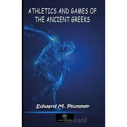 Athletics and Games of the Ancient Greeks - Edward M. Plummer - Platanus Publishing
