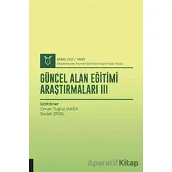 Güncel Alan Eğitimi Araştırmaları III (AYBAK 2021 Mart) - Ömer Tuğrul Kara - Akademisyen Kitabevi