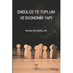 Endülüs’te Toplum ve Ekonomik Yapı - Abdullah Balcıoğulları - Akademisyen Kitabevi