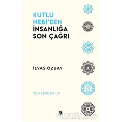 Kutlu Nebi’den İnsanlığa Son Çağrı - İlyas Özbay - Çıra Yayınları