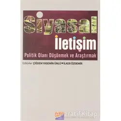 Siyasal İletişim Politik Olanı Düşünmek ve Araştırmak - Çiğdem Yasemin Ünlü - Siyasal Kitabevi