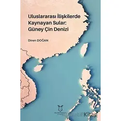 Uluslararası İlişkilerde Kaynayan Sular: Güney Çin Denizi - Diren Doğan - Akademisyen Kitabevi