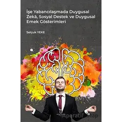 İşe Yabancılaşmada Duygusal Zeka, Sosyal Destek ve Duygusal Emek Gösterimleri