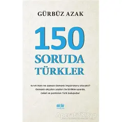 150 Soruda Türkler - Gürbüz Azak - Akıl Fikir Yayınları