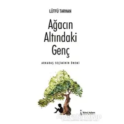 Ağacın Altındaki Genç - Arkadaş Seçiminin Önemi - Lütfü Tarhan - İkinci Adam Yayınları